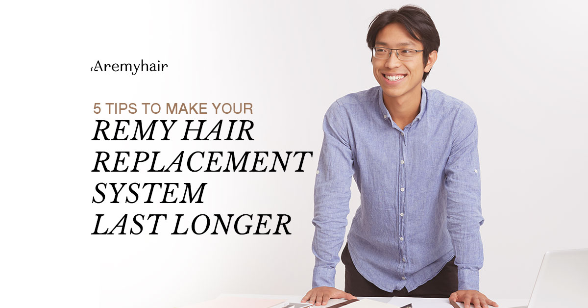 Tips to Make Remy Hair Replacement System Last Longer - Aremyhair Singapore Blog Image