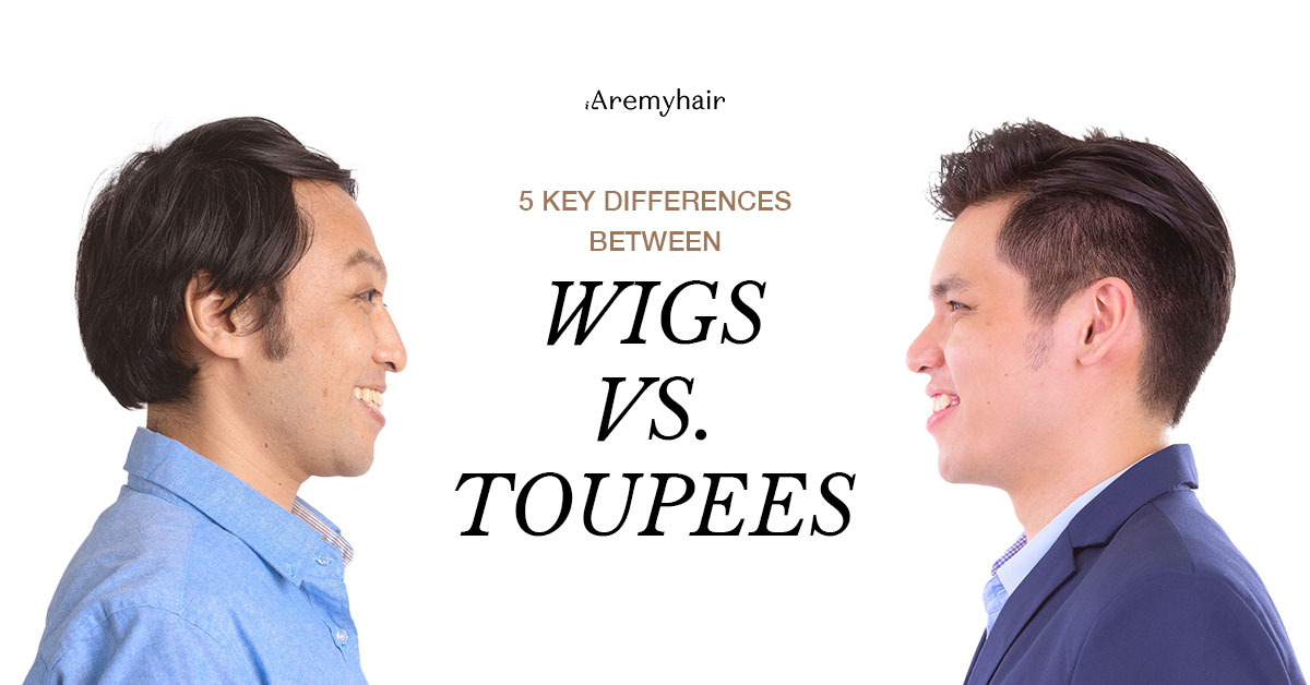 5 KEY DIFFERENCES BETWEEN WIGS and TOUPEES - AREMYHAIR BLOG