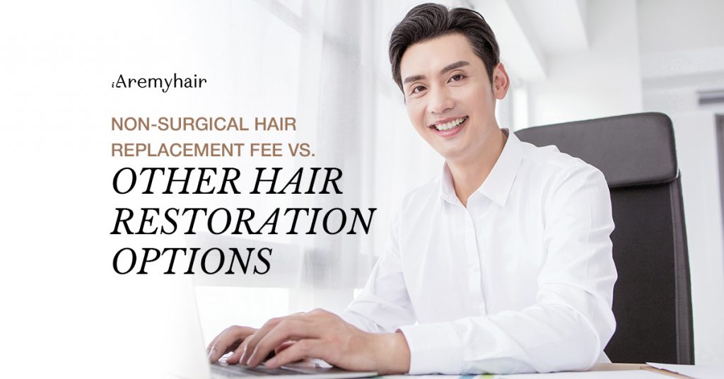 Non-Surgical Hair Replacement Fee Vs. Other Hair Restoration Options blog image