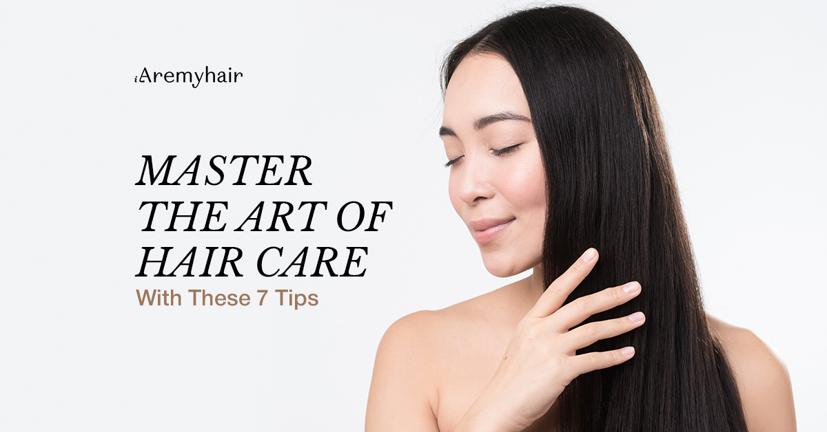 ARMH_Master the Art of Hair Care With These 7 Tips